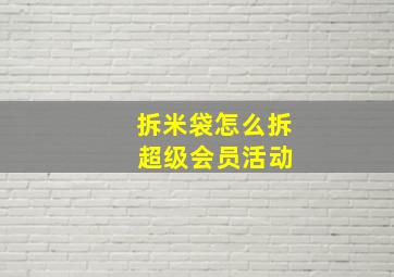 拆米袋怎么拆 超级会员活动